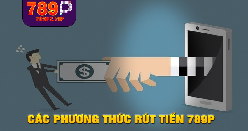 Các phương thức Rút tiền 789P mà Trinh khuyên dùng