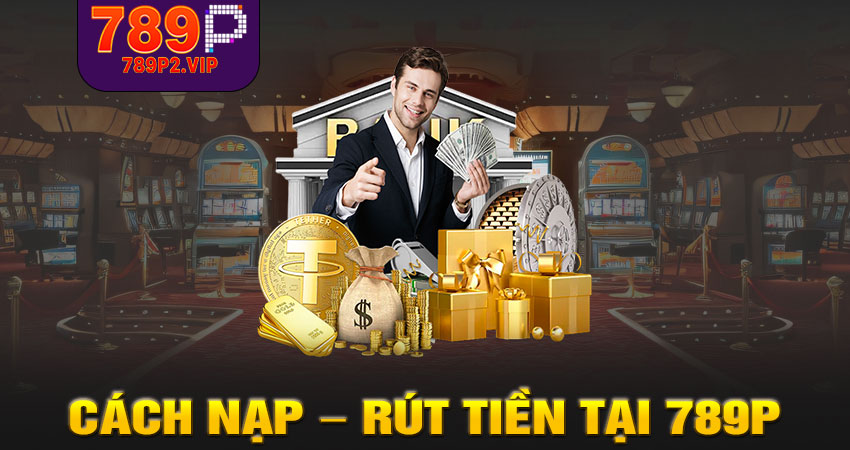 Cách nạp – rút tiền tại 789P