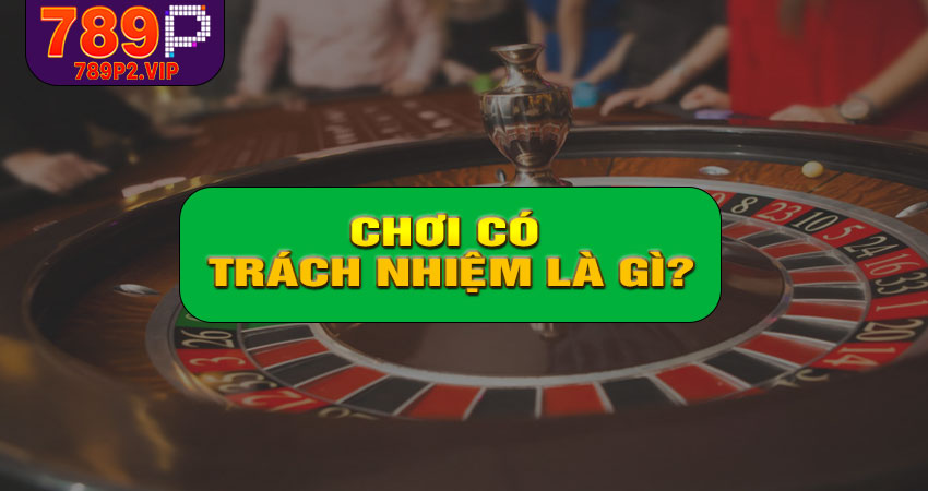 Chơi có trách nhiệm là gì?