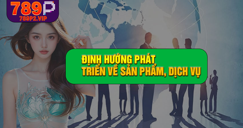 Định hướng phát triển về sản phẩm, dịch vụ