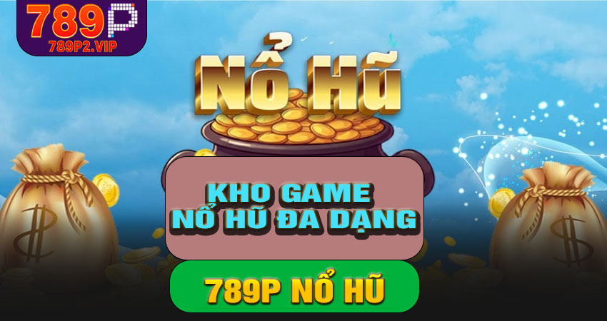 Kho game nổ hũ phong phú tại 789P