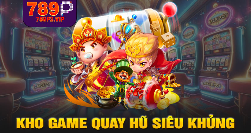 Game slot – Kho game quay hũ siêu khủng