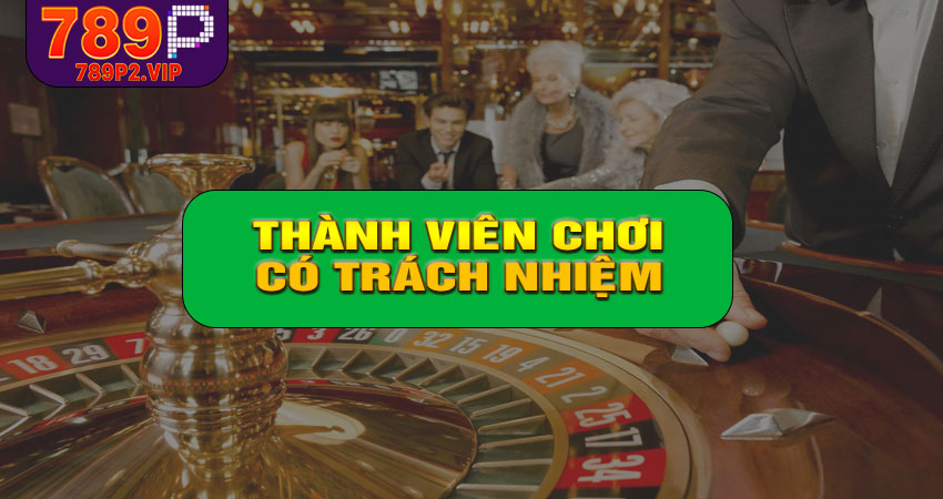 Thành viên cần thực hiện gì để chơi có trách nhiệm