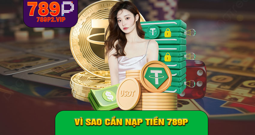 Vì sao cần nạp tiền 789P?