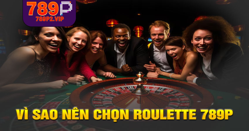 Vì sao nên chọn Roulette 789P?