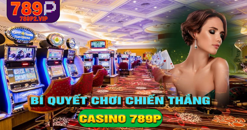 Bí quyết chơi casino 789P hiệu quả