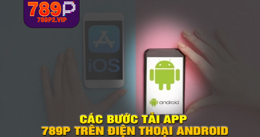 Các bước tải app 789P trên điện thoại Android