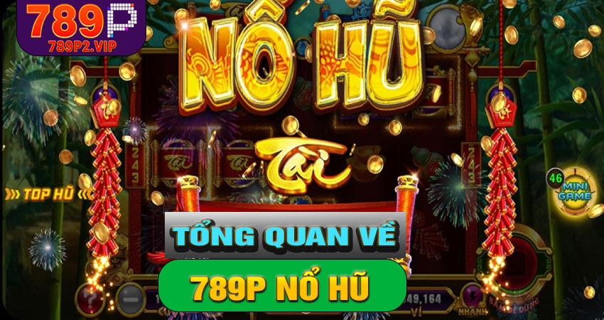 Tổng quan về 789P Nổ Hũ